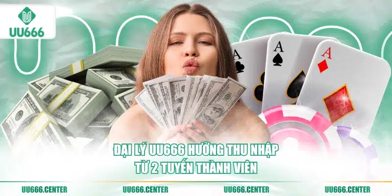 dai-ly-uu666-huong-thu-nhap-tu-2-tuyen-thanh-vien