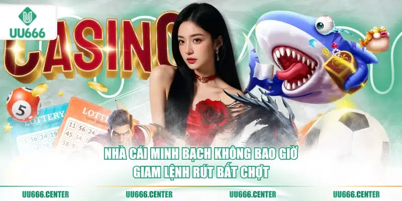 nha-cai-minh-bach-khong-bao-gio-giam-lenh-rut-bat-chot