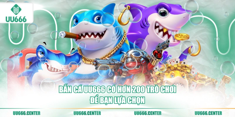 ban-ca-uu666-co-hon-200-tro-choi-de-ban-lua-chon