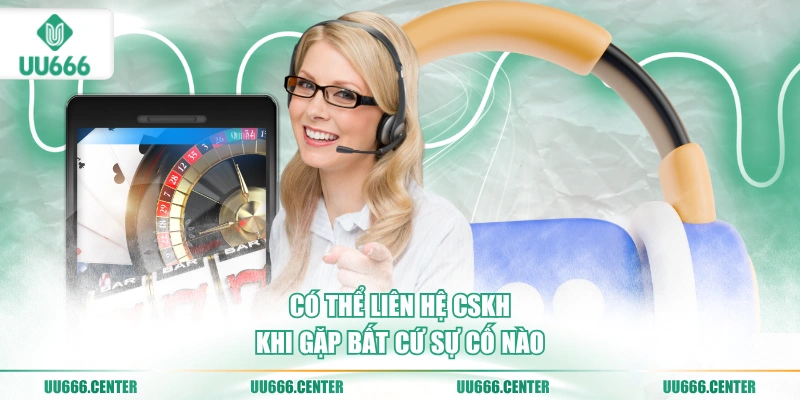 co-the-lien-he-cskh-khi-gap-bat-cu-su-co-nao