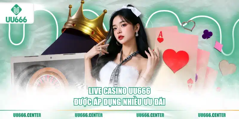 live-casino-uu666-duoc-ap-dung-nhieu-uu-dai