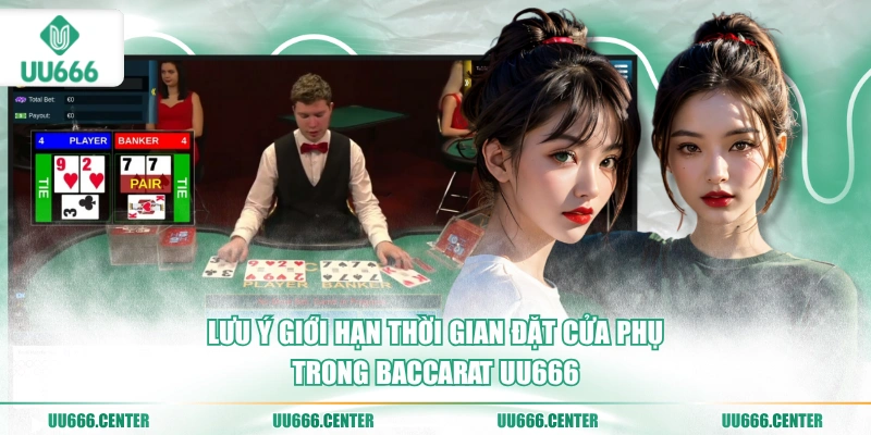 luu-y-gioi-han-thoi-gian-dat-cua-phu-trong-baccarat-uu666