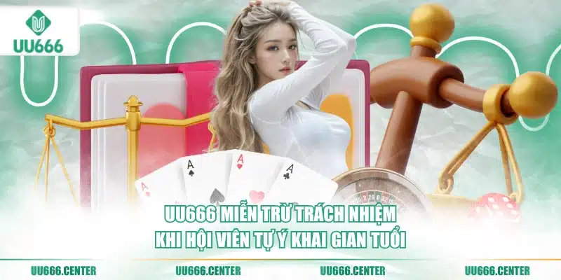 Quy Định Miễn Trừ Trách Nhiệm UU666 1 mien-tru-trach-nhiem-uu666-khi-hoi-vien-tu-y-khai-gian-tuoi
